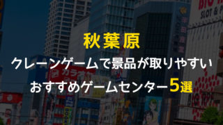 【秋葉原】クレーンゲームが取りやすいゲームセンターおすすめ5選!その他全店舗掲載!