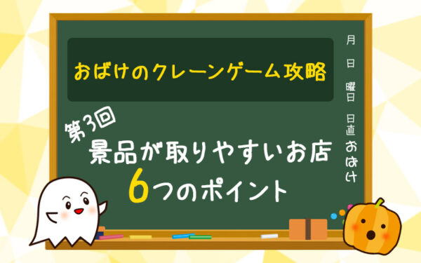 【第3回】景品が取りやすいお店 6つのポイント【クレーンゲーム(UFOキャッチャー)攻略】