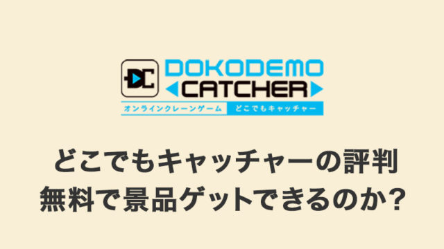 どこでもキャッチャーの評判ってどう?無料で景品ゲットはできる?特徴・発送などを詳しく紹介【オンラインクレーンゲームアプリ】
