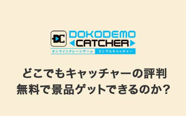 どこでもキャッチャーの評判ってどう？無料で景品ゲットはできる？特徴・発送などを詳しく紹介【オンラインクレーンゲームアプリ】