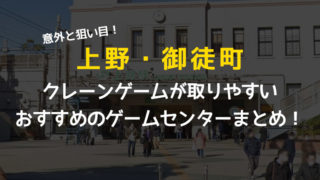 全店舗掲載!上野・御徒町でクレーンゲームが取りやすいゲームセンターのおすすめ!