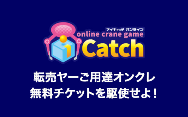 転売ヤー御用達「アイキャッチオンライン」の評価・評判は?毎日配布の無料チケットや配送システムなど詳しく解説!【オンラインクレーンゲーム】