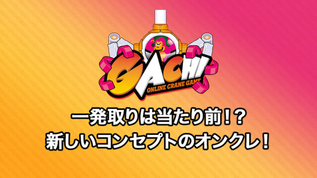 一発でとれる！？ガチ(GACHI)の口コミ・評価・評判は？ログインボーナス・送料・退会方法など詳しく解説！【オンラインクレーンゲーム】