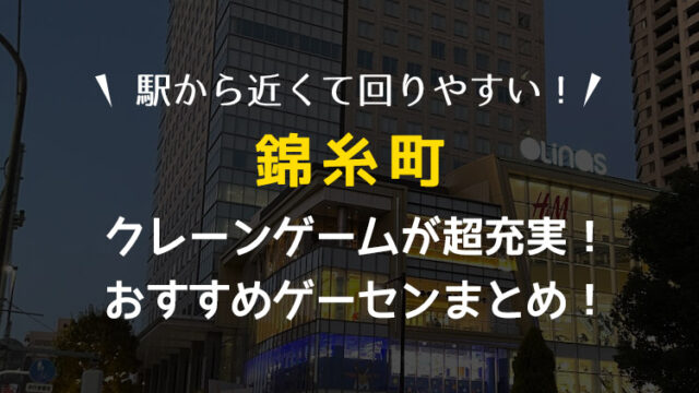 【全部駅近!】錦糸町駅付近のクレーンゲームが取りやすいおすすめゲームセンター3選!全店遊んで検証!【オリナス・ゲーセン・UFOキャッチャー】