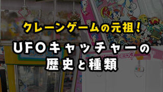 【初代~9まで】UFOキャッチャーの種類を30年の歴史で紹介!【クレーンゲーム】