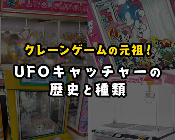 【初代~9まで】UFOキャッチャーの種類を30年の歴史で紹介!【クレーンゲーム】