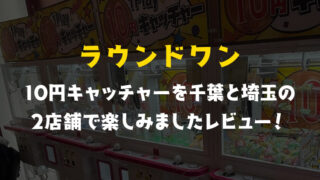 【ラウンドワン編】10円キャッチャーレビュー!攻略・設置場所・景品や台の種類を解説!平日と土日の混み具合も!クレーンゲーム大量ゲットのコツ!【千葉・埼玉の両方に行った!】【UFOキャッチャー】