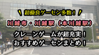 川越市(川越駅・本川越駅)のおすすめゲーセン7選!クレーンゲームが取りやすいゲームセンターまとめ!【実店舗で遊んでレビュー】