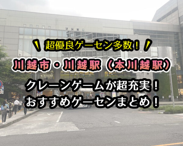 川越市（川越駅・本川越駅）のおすすめゲーセン7選！クレーンゲームが取りやすいゲームセンターまとめ！【実店舗で遊んでレビュー】