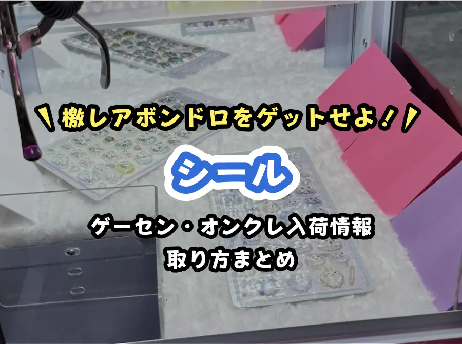 【2026年最新】クレーンゲームでシールの設置店と取り方を完全解説！人気のボンドロも獲得しよう！