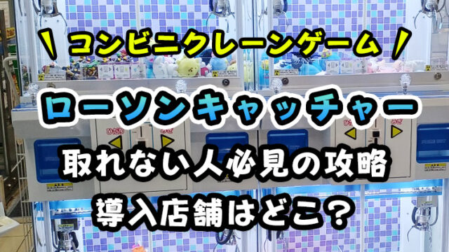 【導入店舗は?】ローソン・コンビニのクレーンゲームまとめ!取れない人必見の攻略法とコツを解説!