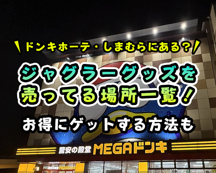 【ドンキ・しまむらにある？】ジャグラーグッズを売ってる場所一覧！【ゲーセンでお得にゲットする方法も紹介】