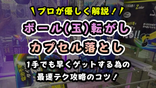 【プロ直伝】クレーンゲーム「ボール（玉）転がし・カプセル落とし」攻略のコツ！