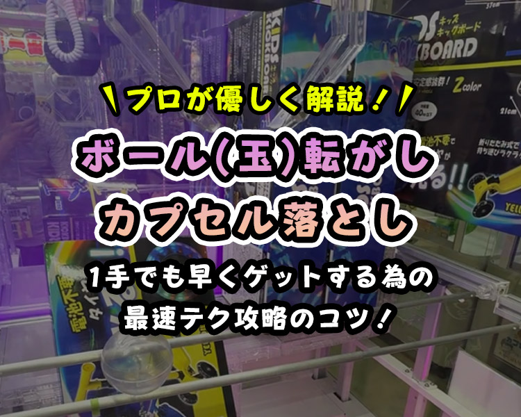 【プロ直伝】クレーンゲーム「ボール（玉）転がし・カプセル落とし」攻略のコツ！