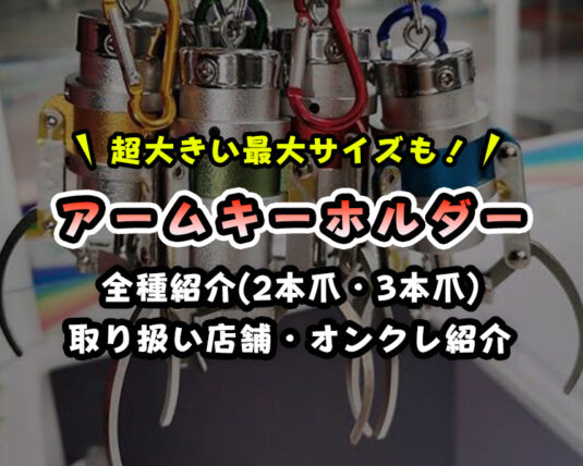 【超大きい～小さい】アームキーホルダー全種紹介(2本爪・3本爪)～取り扱い店舗と手に入るオンクレ紹介～