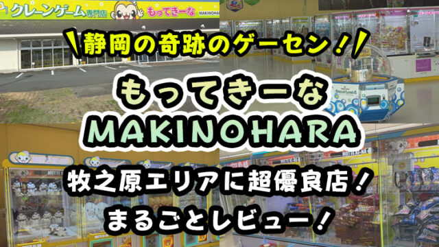【静岡の奇跡のゲーセン】もってきーなMAKINOHARA(牧之原店)レビュー！店舗を丸ごと紹介！【事前撮影会参加】